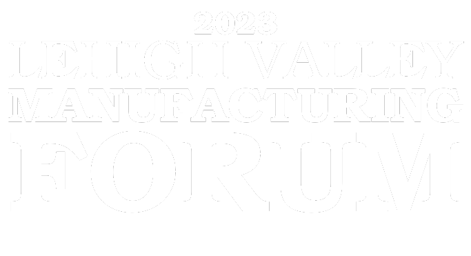 2023 LV Manufacturing Forum - Lehigh Valley Chamber of Commerce